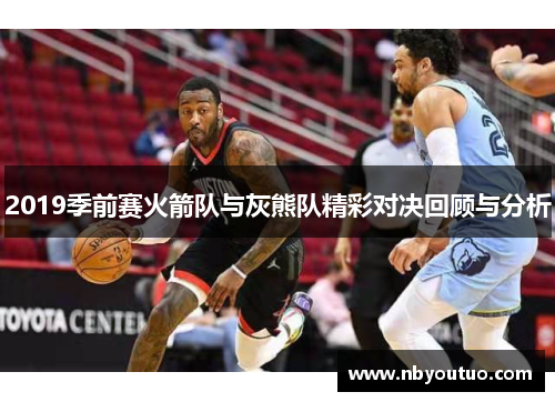 2019季前赛火箭队与灰熊队精彩对决回顾与分析