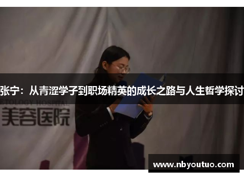 张宁：从青涩学子到职场精英的成长之路与人生哲学探讨