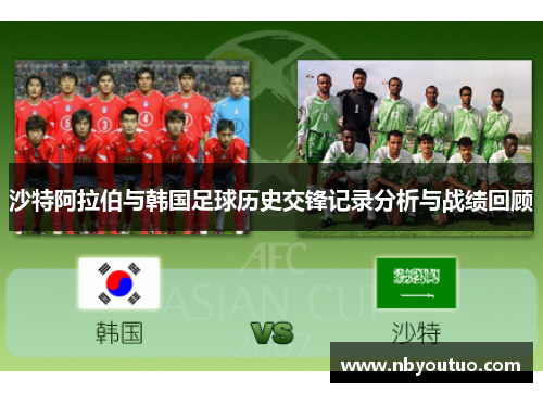 沙特阿拉伯与韩国足球历史交锋记录分析与战绩回顾