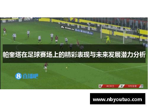 帕奎塔在足球赛场上的精彩表现与未来发展潜力分析