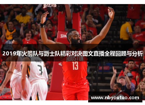 2019年火箭队与爵士队精彩对决图文直播全程回顾与分析